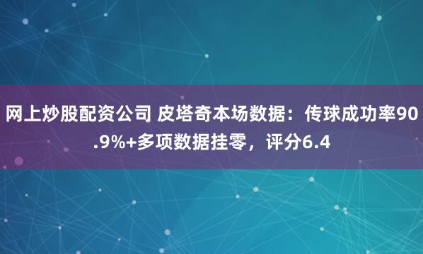 网上炒股配资公司 皮塔奇本场数据：传球成功率90.9%+多项数据挂零，评分6.4
