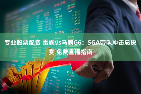专业股票配资 雷霆vs马刺G6：SGA带队冲击总决赛 免费直播指南